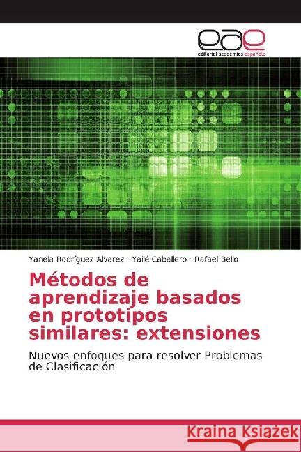Métodos de aprendizaje basados en prototipos similares: extensiones : Nuevos enfoques para resolver Problemas de Clasificación Rodríguez Alvarez, Yanela; Caballero, Yailé; Bello, Rafael 9786202244084 Editorial Académica Española - książka