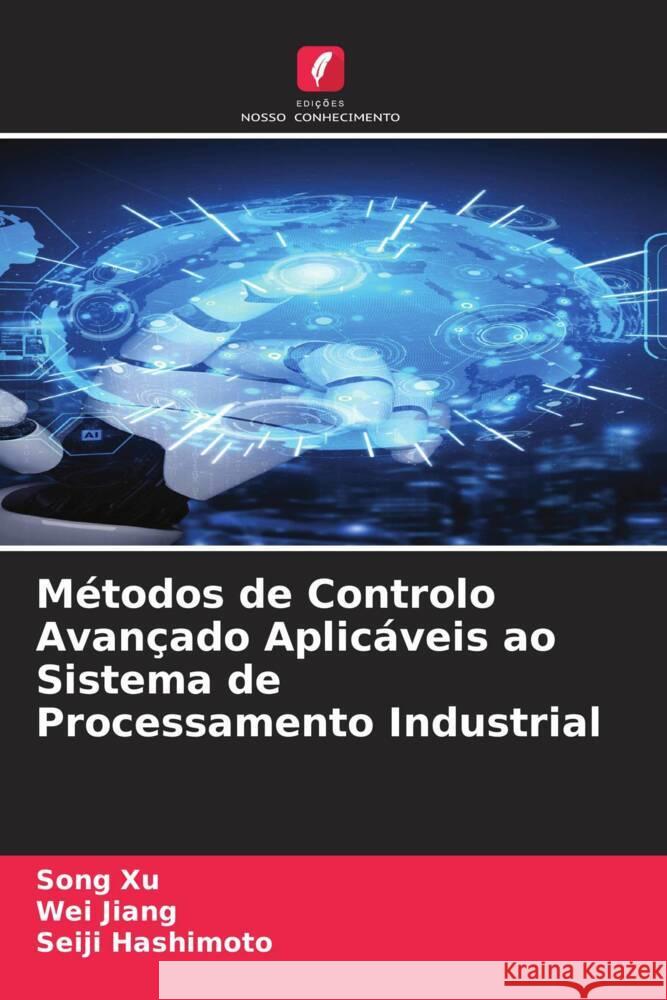 Métodos de Controlo Avançado Aplicáveis ao Sistema de Processamento Industrial Xu, Song, Jiang, Wei, Hashimoto, Seiji 9786204295930 Edicoes Nosso Conhecimento - książka