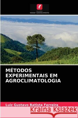 Métodos Experimentais Em Agroclimatologia Luiz Gustavo Batista Ferreira 9786204080222 Edicoes Nosso Conhecimento - książka