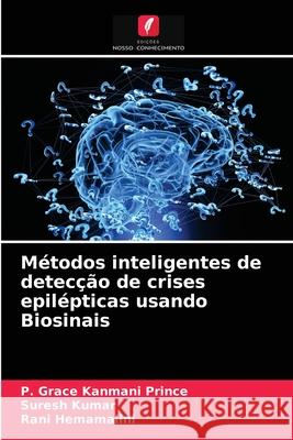 Métodos inteligentes de detecção de crises epilépticas usando Biosinais P Grace Kanmani Prince, Suresh Kumar, Rani Hemamalini 9786203611878 Edicoes Nosso Conhecimento - książka