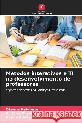 Métodos interativos e TI no desenvolvimento de professores Oksana Kalabuzar, Victoria Zhyhir, Hanna Alieksieieva 9786205346259 Edicoes Nosso Conhecimento - książka