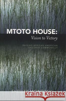 Mtoto House: Vision to Victory: Raising African American Children Communally McIntosh, Shelley 9780761831792 Hamilton Books - książka