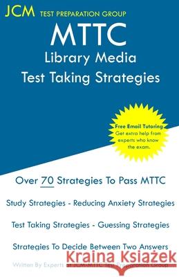 MTTC Library Media - Test Taking Strategies: MTTC 048 Exam - Free Online Tutoring - New 2020 Edition - The latest strategies to pass your exam. Jcm-Mttc Tes 9781647687298 Jcm Test Preparation Group - książka