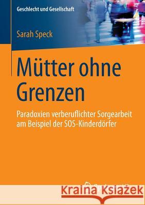 Mütter Ohne Grenzen: Paradoxien Verberuflichter Sorgearbeit Am Beispiel Der Sos-Kinderdörfer Speck, Sarah 9783658056155 Springer - książka