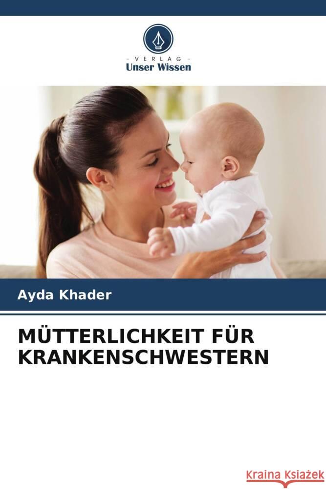 MÜTTERLICHKEIT FÜR KRANKENSCHWESTERN Khader, Ayda 9786206518723 Verlag Unser Wissen - książka