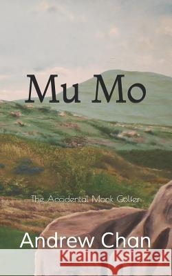 Mu Mo: The Accidental Monk Golfer MR Andrew S. S. Chan 9781523848157 Createspace Independent Publishing Platform - książka