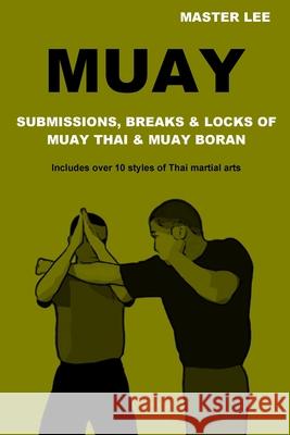 Muay: Submissions, Breaks & Locks of Muay Thai & Muay Boran Master Lee 9781326149857 Lulu.com - książka