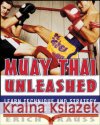 Muay Thai Unleashed: Learn Technique and Strategy from Thailand's Warrior Elite Erich Krauss 9780071464994 McGraw-Hill Education - Europe
