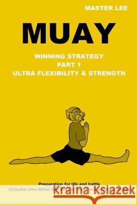 Muay: Winning Strategy - Ultra Flexibility & Strength Master Lee 9781312843172 Lulu.com - książka