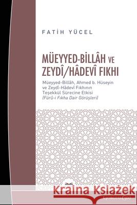 Muayyad Bill?h And Zeyd?/H?dev? Fıqh: Muayyad-Bill?h, The Effect of Ahmad b? H?seyin's Zaydi-H?devi Fiqh on the Formation Process- (Opinions on F Fatih Y?cel 9781463247584 Ktb - książka