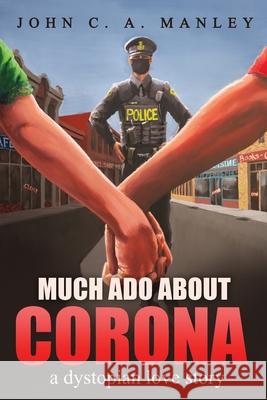 Much Ado About Corona: A Dystopian Love Story John C a Manley   9781778123108 Blazing Pine Cone Publishing - książka