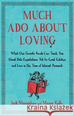 Much Ado about Loving: What Our Favorite Novels Can Teach You about Date Expectations, Not So-Great Gatsbys, and Love in the Time of Internet Jack Murnighan Maura Kelly 9781451621259 Free Press - książka