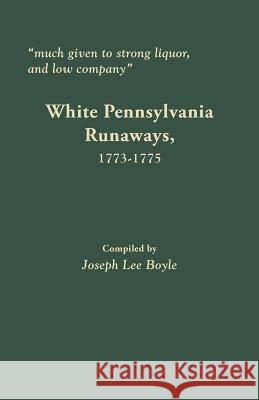 Much Given to Strong Liquor, and Low Company: White Pennsylvania Runaways, 1773-1775 Joseph Lee Boyle 9780806358437 Clearfield - książka