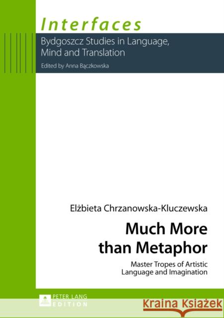 Much More Than Metaphor: Master Tropes of Artistic Language and Imagination Baczkowska, Anna 9783631644034 Peter Lang Gmbh, Internationaler Verlag Der W - książka