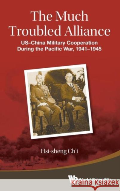Much Troubled Alliance, The: Us-China Military Cooperation During the Pacific War, 1941-1945 Ch'i, Hsi-Sheng 9789814641838 Not Avail - książka