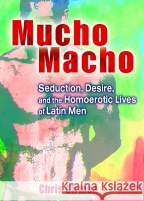 Mucho Macho : Seduction, Desire, and the Homoerotic Lives of Latin Men Chris Girman 9781560235033 Harrington Park Press - książka