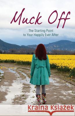 Muck Off: The Starting Point to Your Happily Ever After Carol L. Lopez 9781640852785 Author Academy Elite - książka