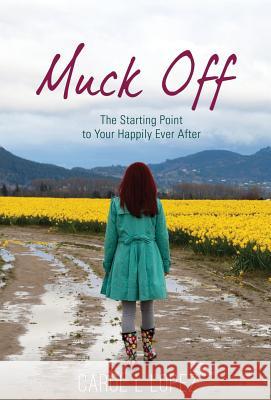 Muck Off: The Starting Point to Your Happily Ever After Carol L. Lopez Tyler Tichelaar 9781640852792 Author Academy Elite - książka