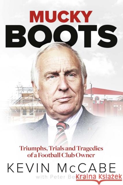 Mucky Boots: Triumphs, Trials and Tragedies of a Football Club Owner Kevin McCabe 9781801504256 Pitch Publishing Ltd - książka