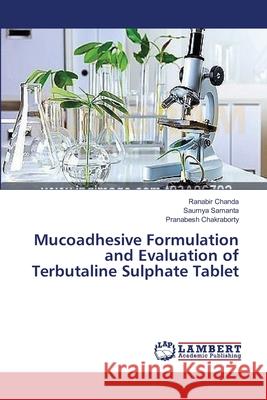 Mucoadhesive Formulation and Evaluation of Terbutaline Sulphate Tablet Chanda Ranabir                           Samanta Saumya                           Chakraborty Pranabesh 9783659374005 LAP Lambert Academic Publishing - książka