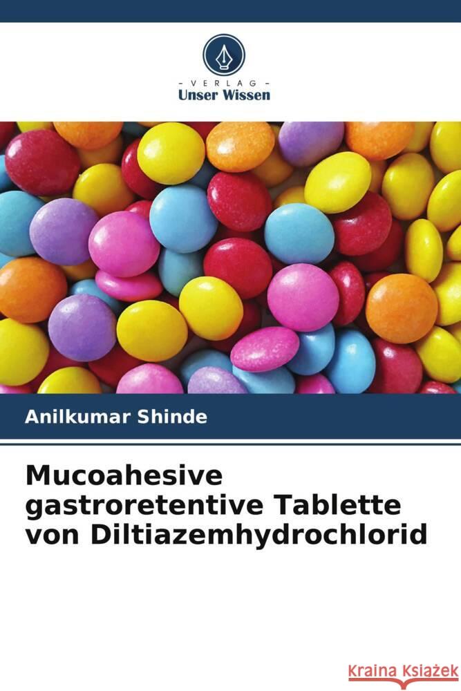 Mucoahesive gastroretentive Tablette von Diltiazemhydrochlorid Shinde, Anilkumar 9786204906447 Verlag Unser Wissen - książka