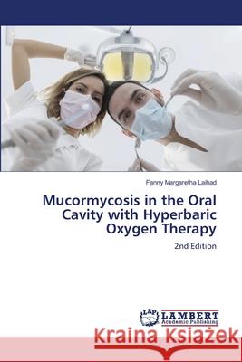 Mucormycosis in the Oral Cavity with Hyperbaric Oxygen Therapy Laihad, Fanny Margaretha 9786139609246 LAP Lambert Academic Publishing - książka