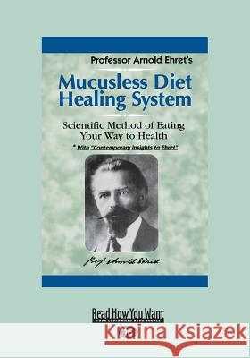 Mucusless Diet Healing System: A Scientific Method of Eating Your Way to Health (Large Print 16pt) Arnold Ehret 9781459696242 ReadHowYouWant - książka