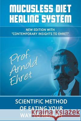 Mucusless Diet Healing System: Scientific Method of Eating Your Way to Health Ehret, Arnold 9781607966555 WWW.Snowballpublishing.com - książka