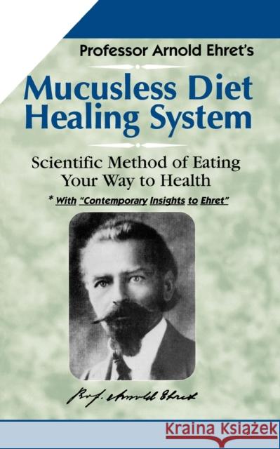 Mucusless Diet Healing System: Scientific Method of Eating Your Way to Health Arnold Ehret 9781884772009 Ehret Literature Publishing Company - książka