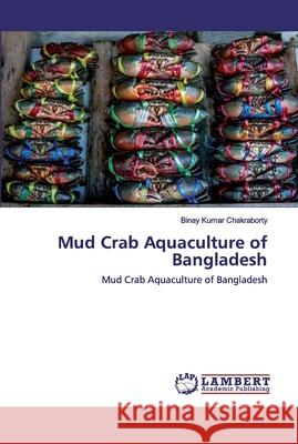 Mud Crab Aquaculture of Bangladesh Chakraborty, Binay Kumar 9786202528948 LAP Lambert Academic Publishing - książka