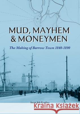 Mud, Mayhem & Moneymen: The Making of Barrow Town 1840-1890 Jean McSorley 9781913898960 Distant Lands - książka