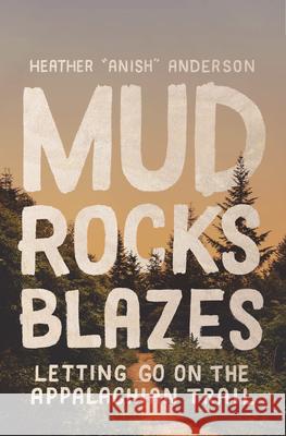 Mud, Rocks, Blazes: Letting Go on the Appalachian Trail Heather Anderson 9781680513363 Mountaineers Books - książka