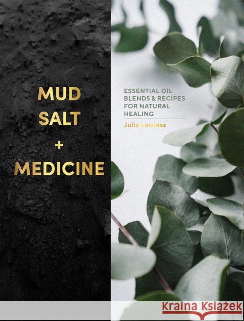 Mud, Salt and Medicine: Essential Oil Blends and Recipes for Natural Healing Julia Lawless 9781838610890 Headline Publishing Group - książka