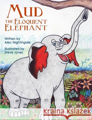 Mud the Eloquent Elephant Alec Nightingale Steve Jones 9781497377172 Createspace - książka