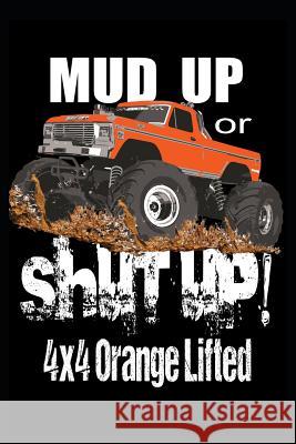 Mud Up or Shut Up: 4x4 Orange Lifted Gypsyrvtravels 9781791765439 Independently Published - książka