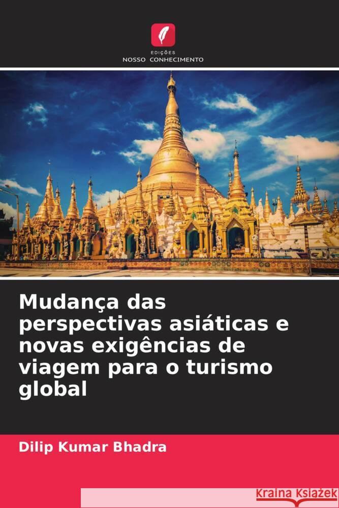 Mudan?a das perspectivas asi?ticas e novas exig?ncias de viagem para o turismo global Dilip Kumar Bhadra 9786208069681 Edicoes Nosso Conhecimento - książka