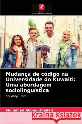 Mudança de código na Universidade do Kuwaiti: Uma abordagem sociolinguística Mohamad Abouquthailah 9786200870988 Edicoes Nosso Conhecimento - książka