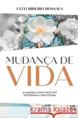 Mudan?a de vida - A maneira como voc? vive determina a vida futura Cl?o Ribeiro Rossafa 9786599280382 Lura Publishing LLC - książka