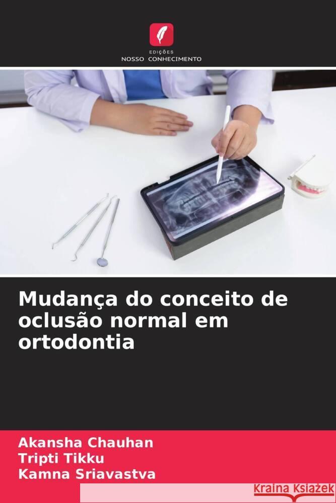 Mudança do conceito de oclusão normal em ortodontia Chauhan, Akansha, Tikku, Tripti, Sriavastva, Kamna 9786206391289 Edições Nosso Conhecimento - książka