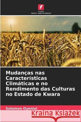 Mudanças nas Características Climáticas e no Rendimento das Culturas no Estado de Kwara Solomon Oyeniyi 9786205372906 Edicoes Nosso Conhecimento - książka