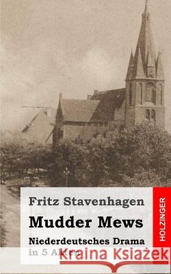 Mudder Mews: Niederdeutsches Drama in 5 Akten Fritz Stavenhagen 9781482751796 Createspace - książka