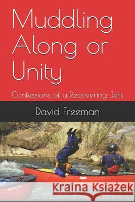 Muddling Along or Unity: Confessions of a Recovering Jerk David L. Freeman 9781793946133 Independently Published - książka