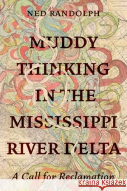 Muddy Thinking in the Mississippi River Delta: A Call for Reclamation Ned Randolph 9780520397200 University of California Press - książka