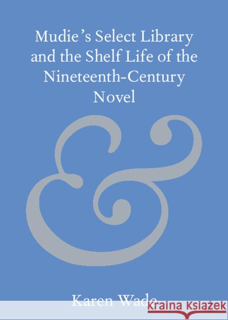 Mudie's Select Library and the Shelf Life of the Nineteenth–Century Novel Karen (University College Dublin) Wade 9781009479004 Cambridge University Press - książka