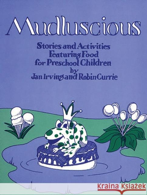 Mudluscious: Stories and Activities Featuring Food for Preschool Children Irving, Jan 9780872875173 Libraries Unlimited - książka