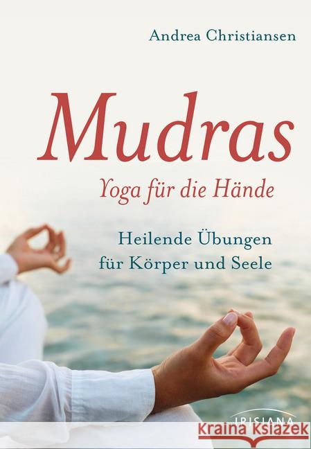 Mudras - Yoga für die Hände, m. Praxiskarten : Heilende Übungen für Körper und Seele. Vielseitige Anwendung der Mudras mit 45 Praxiskarten Christiansen, Andrea 9783424152401 Irisiana - książka