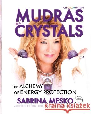 MUDRAS and CRYSTALS: The Alchemy of Energy Protection Sabrina Mesko 9781735244648 Mudra Hands Publishing - książka