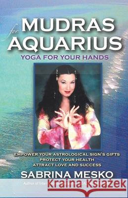 Mudras for Aquarius: Yoga for your Hands Mesko, Sabrina 9780615763705 Mudra Hands Publishing - książka