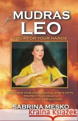 Mudras for Leo: Yoga for your Hands Mesko, Sabrina 9780615920900 Mudra Hands Publishing - książka