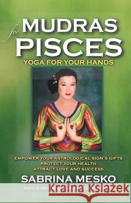 Mudras for Pisces: Yoga for your Hands Mesko, Sabrina 9780615920887 Mudra Hands Publishing - książka